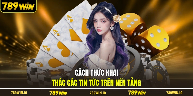 Cách thức khai thác các tin tức trên nền tảng
