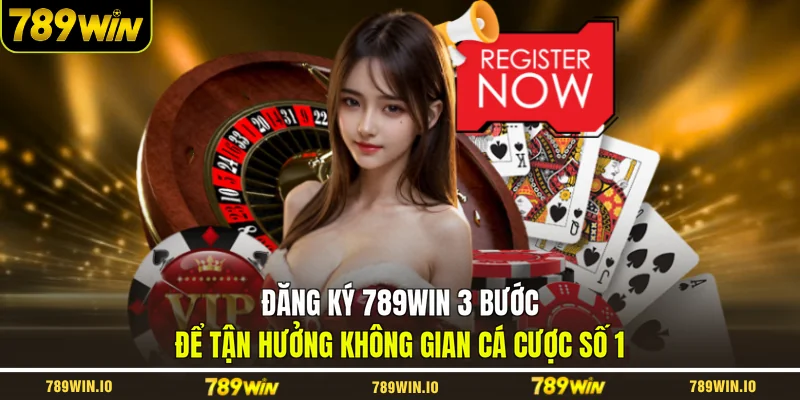 Đăng ký 789WIN 3 bước để tận hưởng không gian cá cược số 1