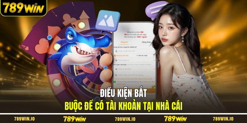 Điều kiện bắt buộc để có tài khoản tại nhà cái 