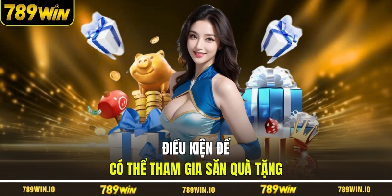 Điều kiện để có thể tham gia săn quà tặng