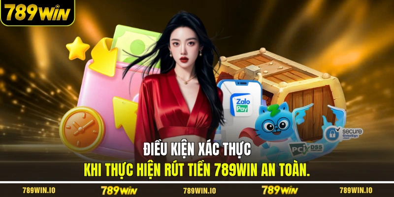 Điều kiện xác thực khi thực hiện rút tiền 789WIN an toàn