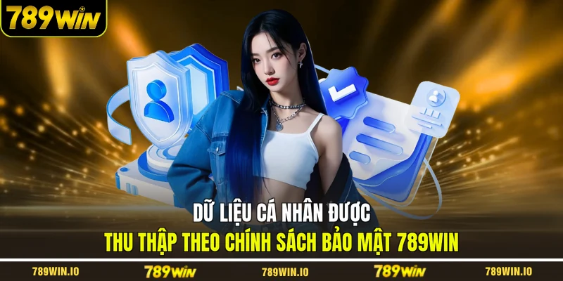 Dữ liệu cá nhân được thu thập theo chính sách bảo mật 789WIN