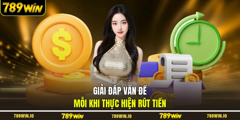 Giải đáp vấn đề mỗi khi thực hiện rút tiền