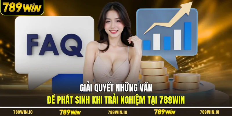 Giải quyết những vấn đề phát sinh khi trải nghiệm tại 789WIN