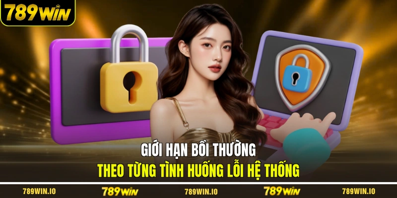 Giới hạn bồi thường theo từng tình huống lỗi hệ thống