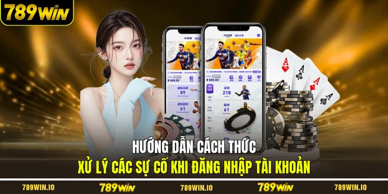 Hướng dẫn cách thức xử lý các sự cố khi đăng nhập tài khoản