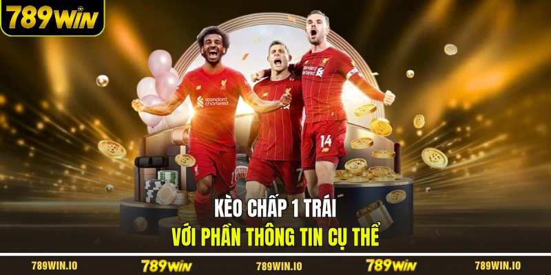 Kèo chấp 1 trái với phần thông tin cụ thể