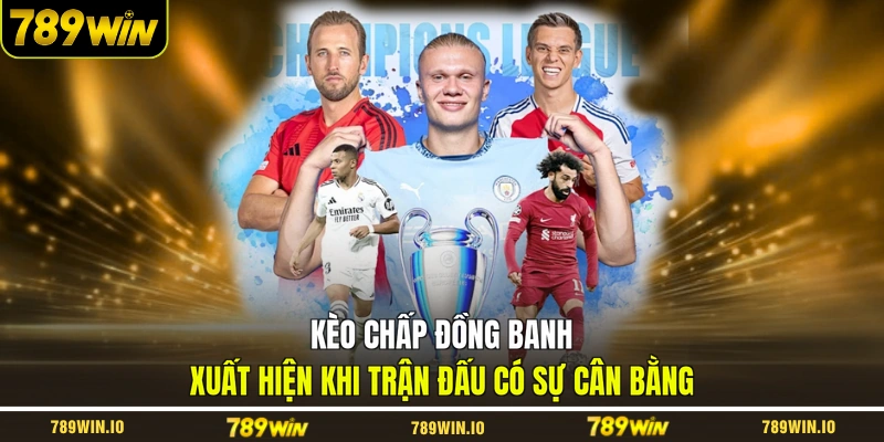 Kèo chấp đồng banh xuất hiện khi trận đấu có sự cân bằng