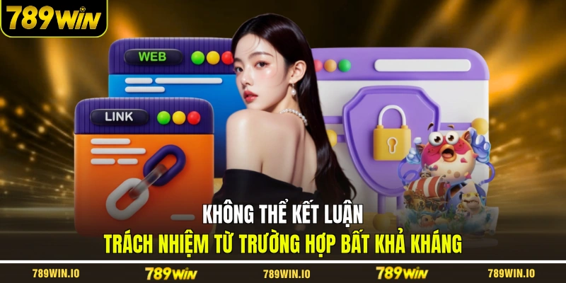 Không thể kết luận trách nhiệm từ trường hợp bất khả kháng