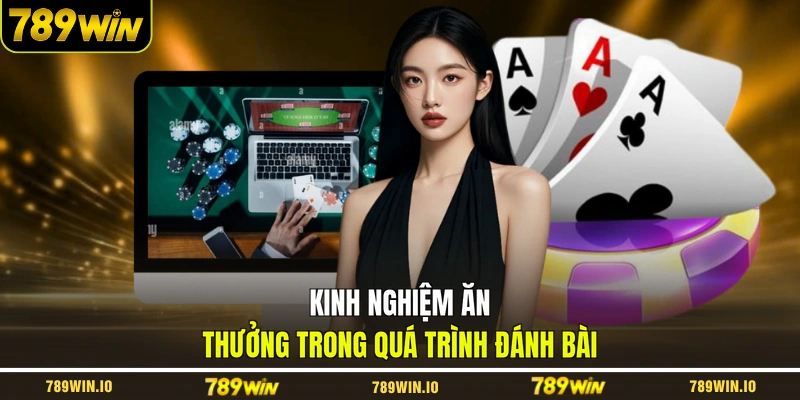 Kinh nghiệm ăn thưởng trong quá trình đánh bài
