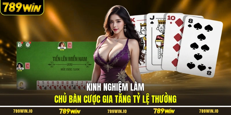 Kinh nghiệm làm chủ bàn cược gia tăng tỷ lệ thưởng