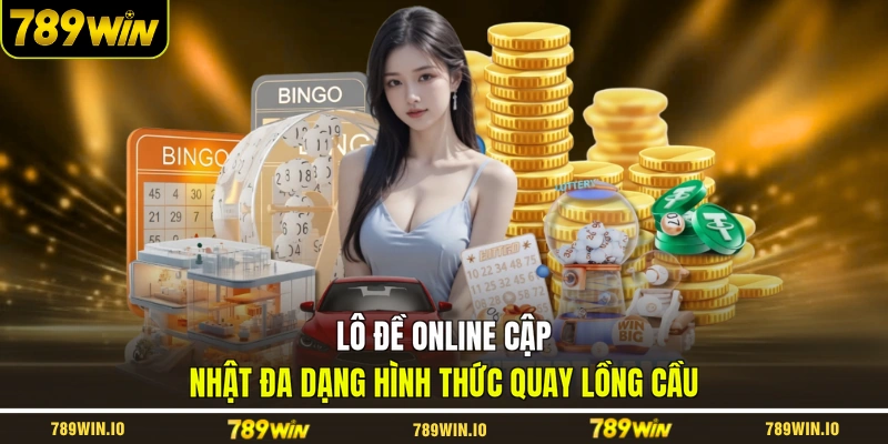 Lô đề online cập nhật đa dạng hình thức quay lồng cầu