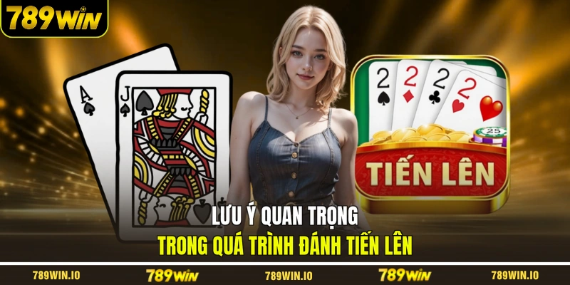 Lưu ý quan trọng trong quá trình đánh tiến lên