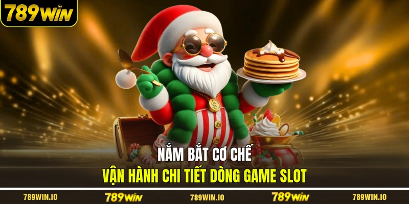 Nắm bắt cơ chế vận hành chi tiết dòng game slot 
