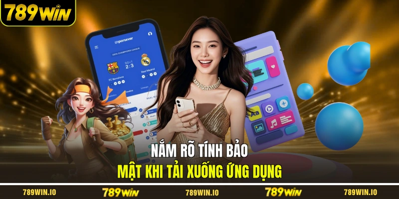 Nắm rõ tính bảo mật khi tải xuống ứng dụng