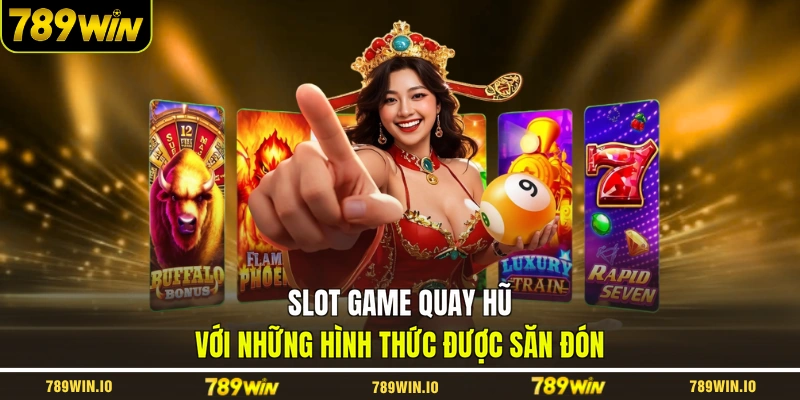Slot game quay hũ với những hình thức được săn đón
