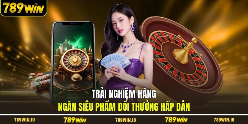 Trải nghiệm hàng ngàn siêu phẩm đổi thưởng hấp dẫn