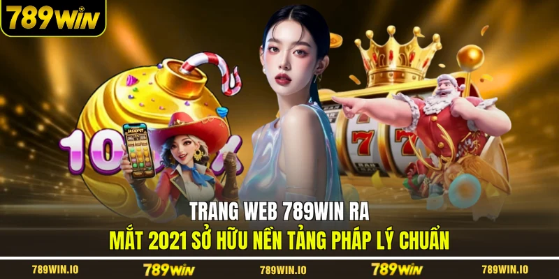 Trang web 789WIN ra mắt 2021 sở hữu nền tảng pháp lý chuẩn