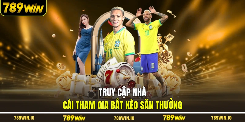 Truy cập nhà cái tham gia bắt kèo săn thưởng